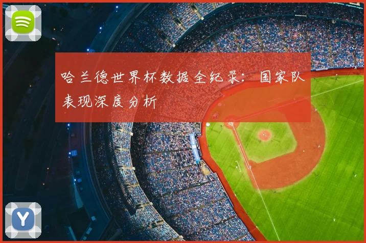 哈兰德世界杯数据全纪录:国家队表现深度分析